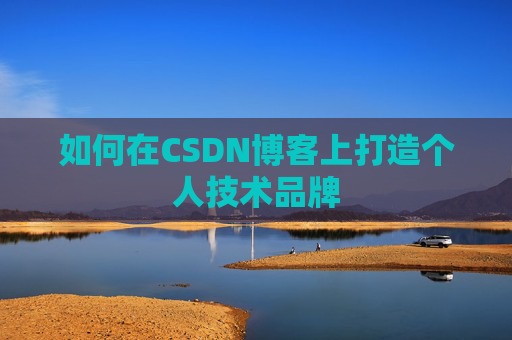 如何在CSDN博客上打造个人技术品牌